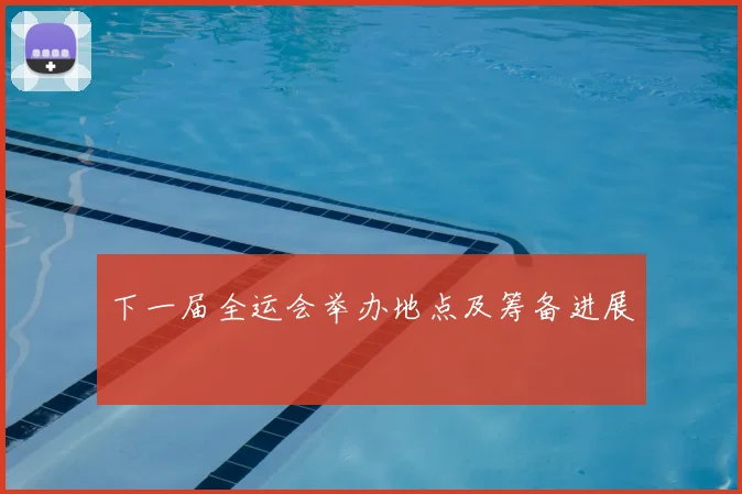 下一届全运会举办地点及筹备进展