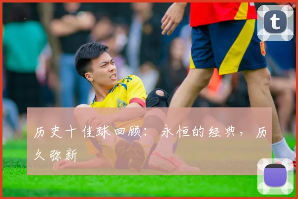 历史十佳球回顾：永恒的经典，历久弥新