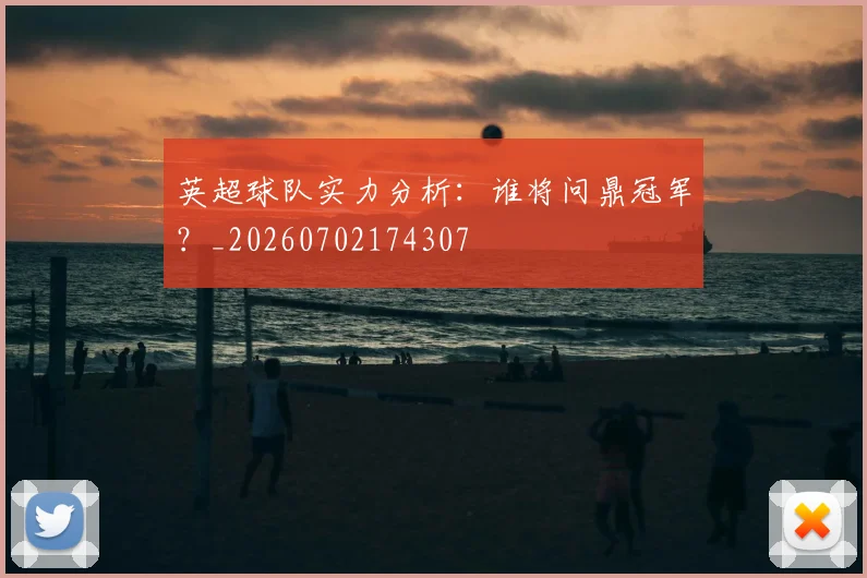 英超球队实力分析：谁将问鼎冠军？_20260702174307
